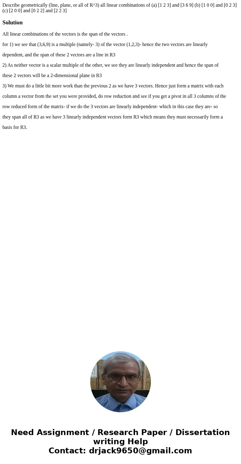  Describe geometrically (line, plane, or all of R^3) all linear combinations of (a) [1 2 3] and [3 6 9] (b) [1 0 0] and [0 2 3] (c) [2 0 0] and [0 2 2] and [2 2