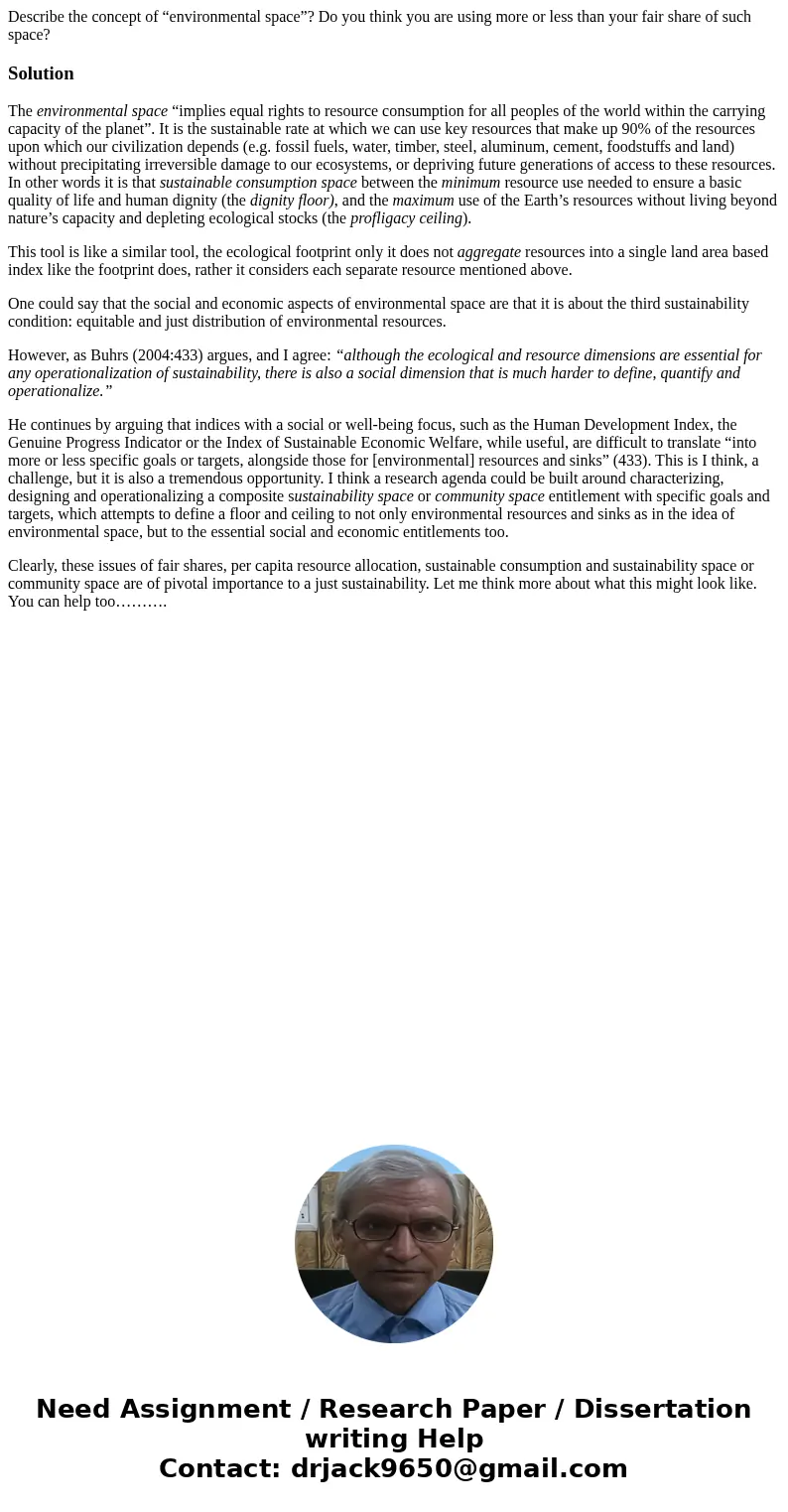 Describe the concept of “environmental space”? Do you think you are using more or less than your fair share of such space?SolutionThe environmental space “impli
