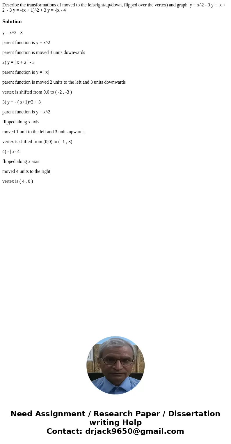  Describe the transformations of moved to the left/right/up/down, flipped over the vertex) and graph. y = x^2 - 3 y = |x + 2| - 3 y = -(x + 1)^2 + 3 y = -|x - 4