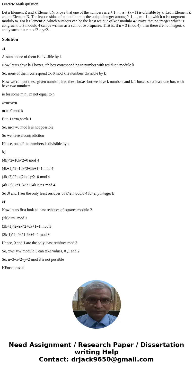 Discrete Math question Let a Element Z and k Element N. Prove that one of the numbers a, a + 1, ..., a + (k - 1) is divisible by k. Let n Element Z and m Elemen Discrete Math question Let a Element Z and k Element N. Prove that one of the numbers a, a + 1, ..., a + (k - 1) is divisible by k. Let n Element Z and m Elemen