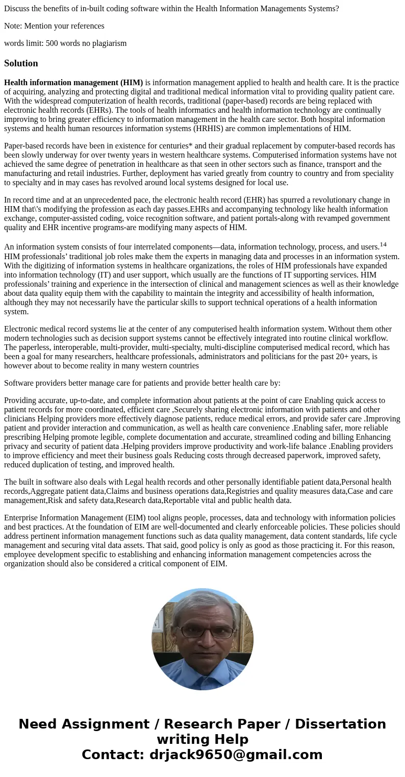 Discuss the benefits of in-built coding software within the Health Information Managements Systems? Note: Mention your references words limit: 500 words no plag Discuss the benefits of in-built coding software within the Health Information Managements Systems? Note: Mention your references words limit: 500 words no plag
