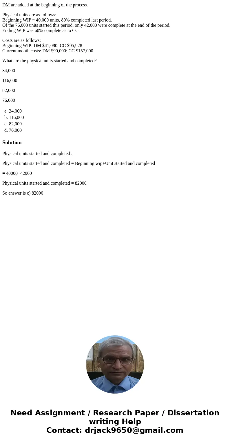 DM are added at the beginning of the process. Physical units are as follows: Beginning WIP = 40,000 units, 80% completed last period. Of the 76,000 units starte DM are added at the beginning of the process. Physical units are as follows: Beginning WIP = 40,000 units, 80% completed last period. Of the 76,000 units starte