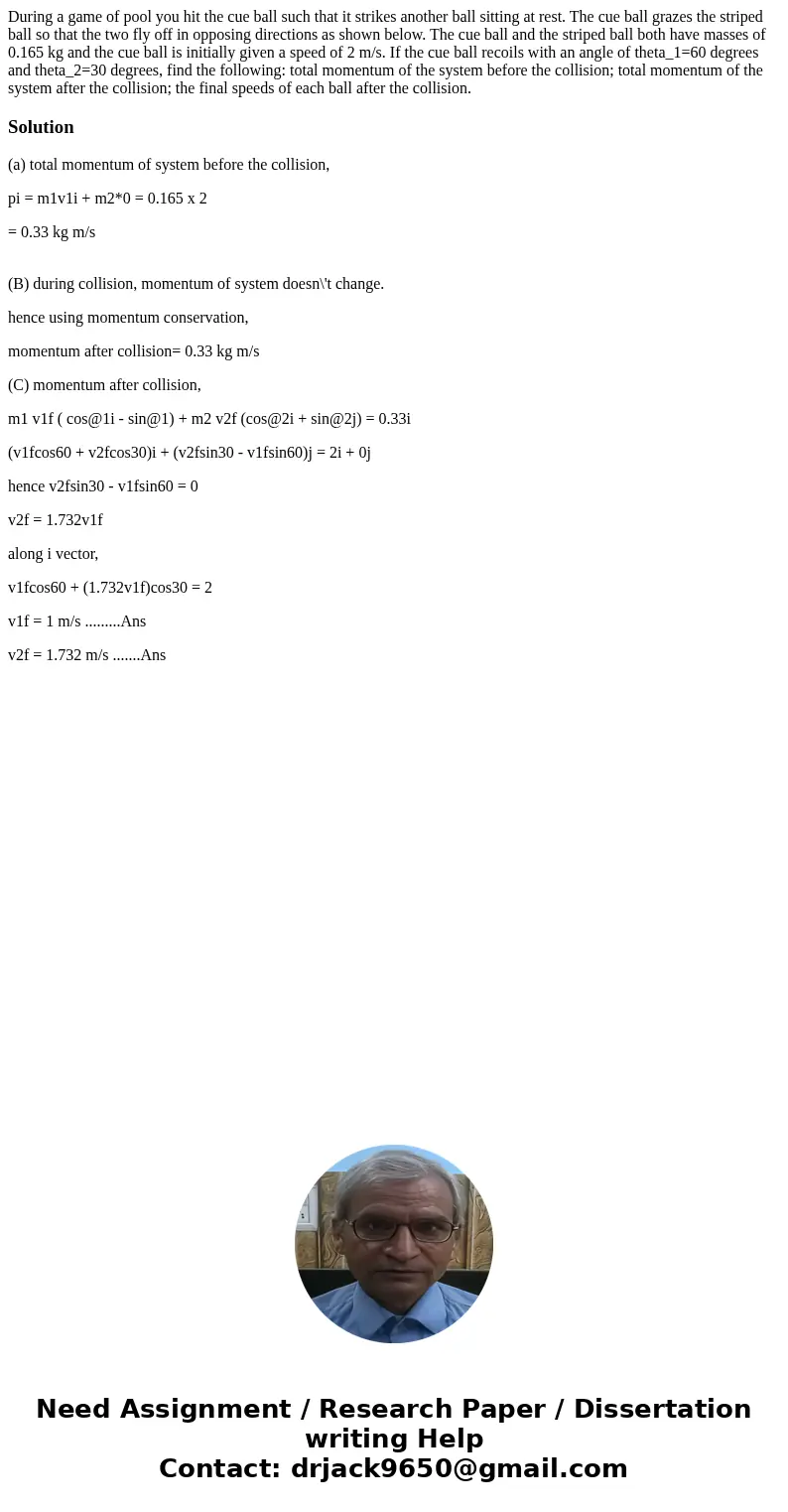 During a game of pool you hit the cue ball such that it strikes another ball sitting at rest. The cue ball grazes the striped ball so that the two fly off in o  During a game of pool you hit the cue ball such that it strikes another ball sitting at rest. The cue ball grazes the striped ball so that the two fly off in o