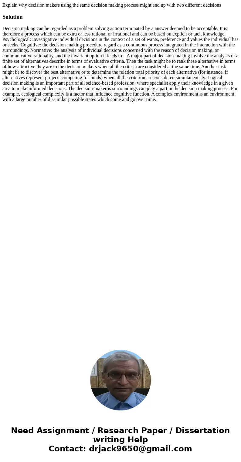 Explain why decision makers using the same decision making process might end up with two different decisionsSolution Decision making can be regarded as a proble Explain why decision makers using the same decision making process might end up with two different decisionsSolution Decision making can be regarded as a proble