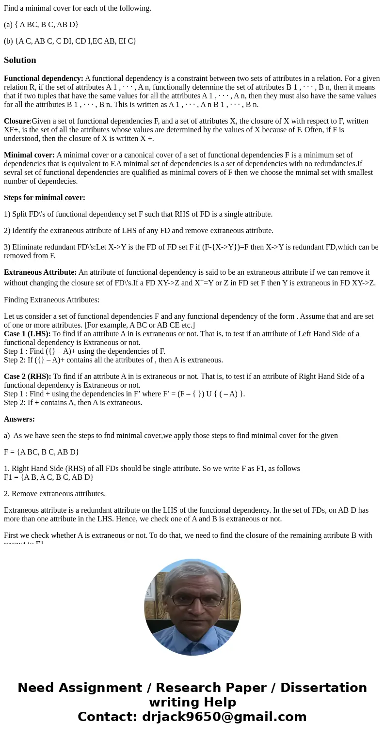 Find a minimal cover for each of the following. (a) { A BC, B C, AB D} (b) {A C, AB C, C DI, CD I,EC AB, EI C}SolutionFunctional dependency: A functional depend Find a minimal cover for each of the following. (a) { A BC, B C, AB D} (b) {A C, AB C, C DI, CD I,EC AB, EI C}SolutionFunctional dependency: A functional depend