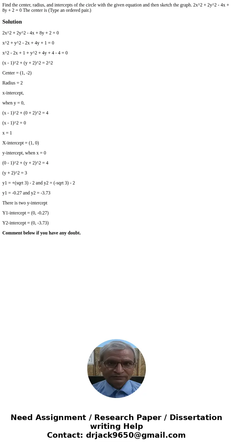  Find the center, radius, and intercepts of the circle with the given equation and then sketch the graph. 2x^2 + 2y^2 - 4x + 8y + 2 = 0 The center is (Type an o