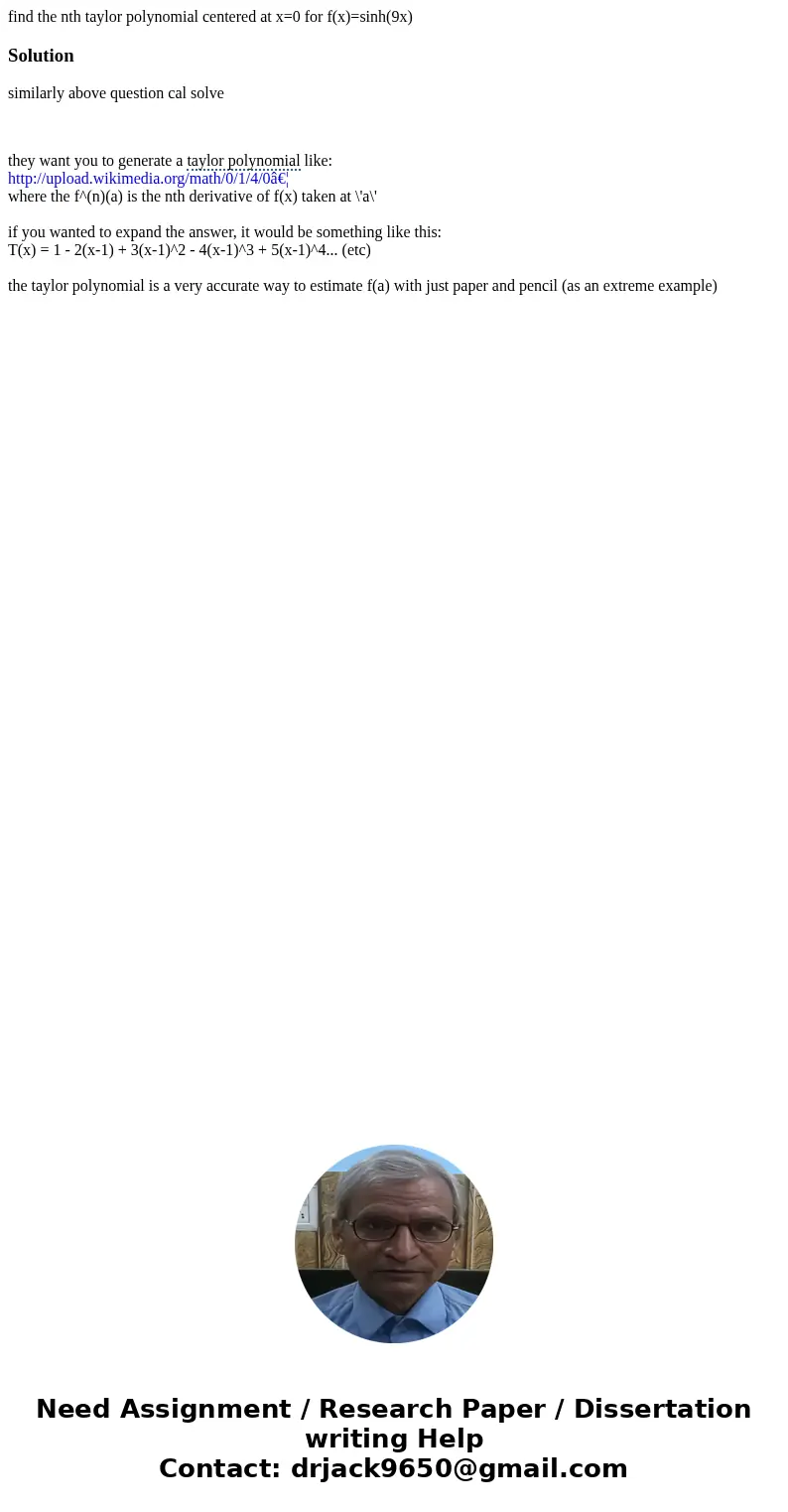 find the nth taylor polynomial centered at x=0 for f(x)=sinh(9x)Solutionsimilarly above question cal solve they want you to generate a taylor polynomial like: h find the nth taylor polynomial centered at x=0 for f(x)=sinh(9x)Solutionsimilarly above question cal solve they want you to generate a taylor polynomial like: h