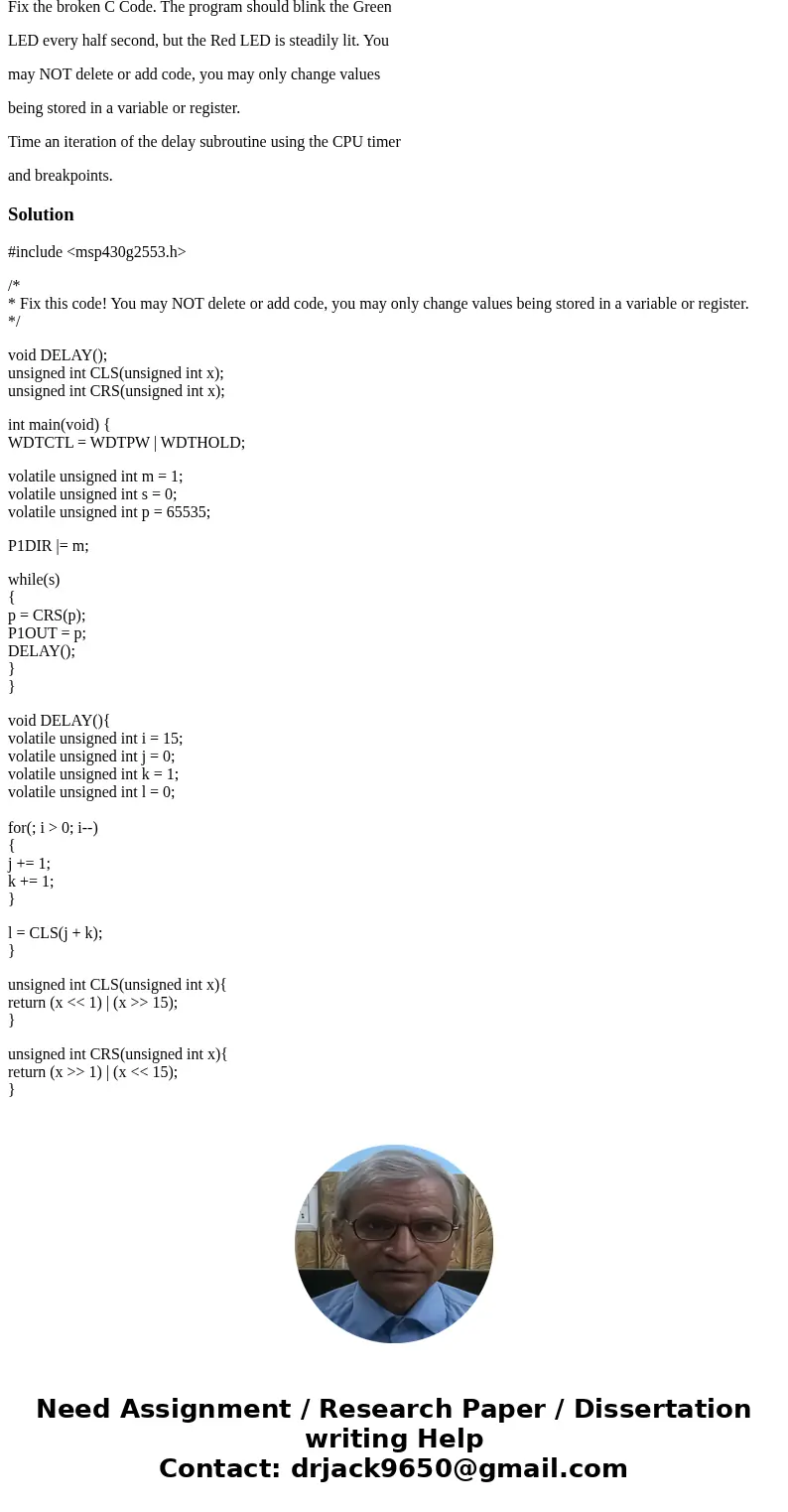 Fix the broken C Code. The program should blink the Green LED every half second, but the Red LED is steadily lit. You may NOT delete or add code, you may only c Fix the broken C Code. The program should blink the Green LED every half second, but the Red LED is steadily lit. You may NOT delete or add code, you may only c