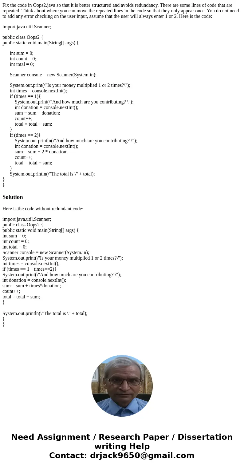 Fix the code in Oops2.java so that it is better structured and avoids redundancy. There are some lines of code that are repeated. Think about where you can move Fix the code in Oops2.java so that it is better structured and avoids redundancy. There are some lines of code that are repeated. Think about where you can move