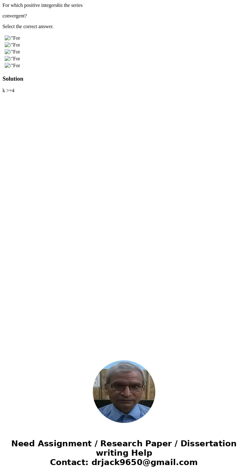 For which positive integerskis the series convergent? Select the correct answer. Solution k >=4 