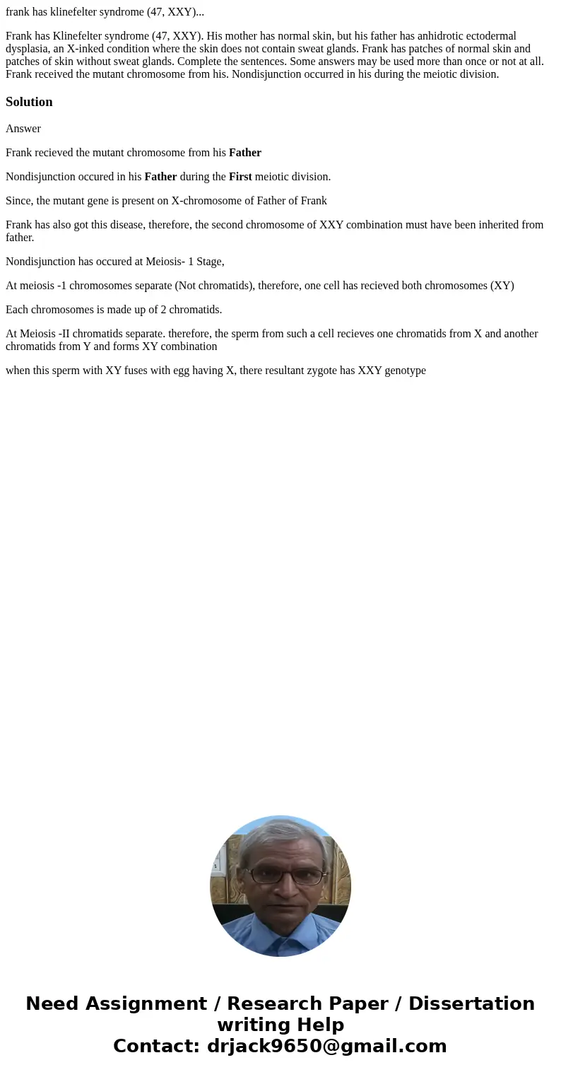 frank has klinefelter syndrome (47, XXY)... Frank has Klinefelter syndrome (47, XXY). His mother has normal skin, but his father has anhidrotic ectodermal dyspl