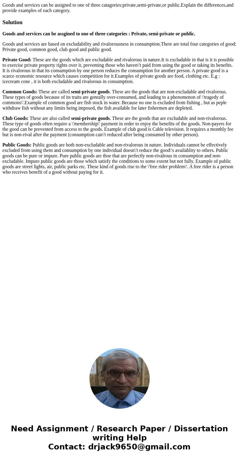 Goods and services can be assigned to one of three catagories:private,semi-private,or public.Explain the differences,and provide examples of each category.Solut