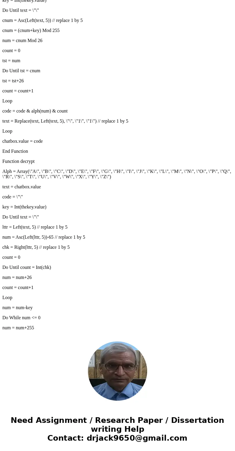  Hello, I was wondering if anyone can help me out with a VBscript. The file encrypts and decrypts as it stands, but I wanted to change the algorithm to be mine.