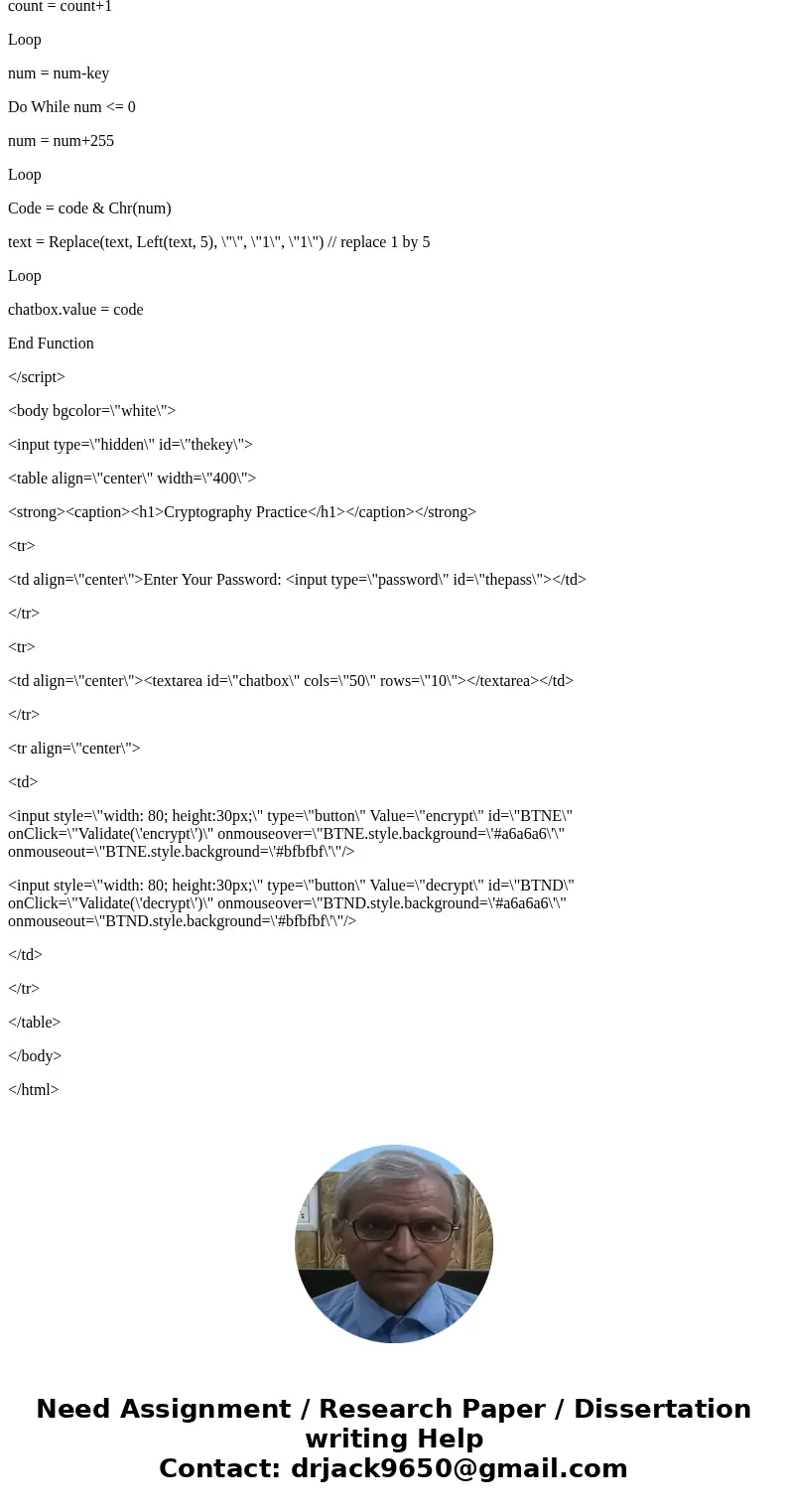  Hello, I was wondering if anyone can help me out with a VBscript. The file encrypts and decrypts as it stands, but I wanted to change the algorithm to be mine.