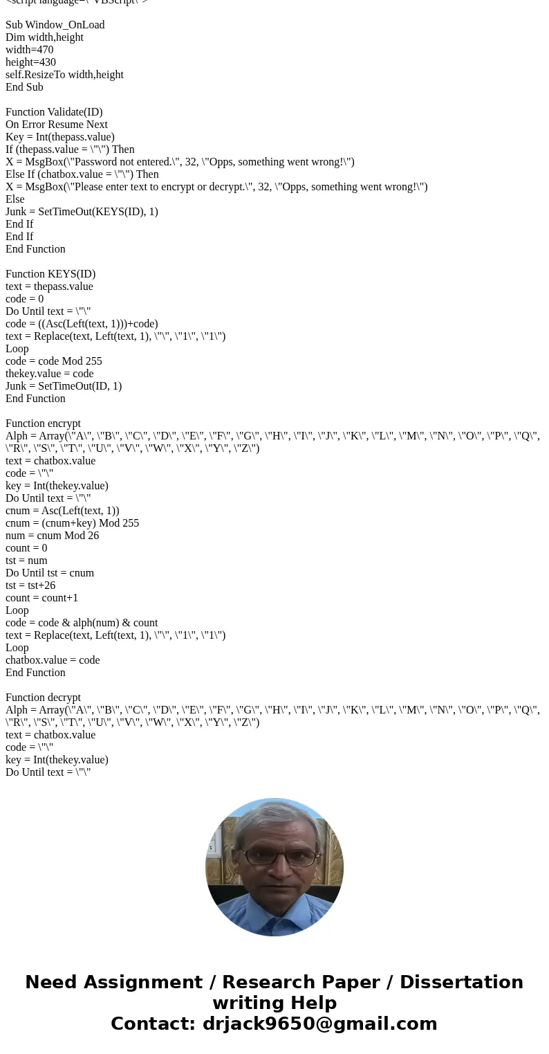  Hello, I was wondering if anyone can help me out with a VBscript. The file encrypts and decrypts as it stands, but I wanted to change the algorithm to be mine.