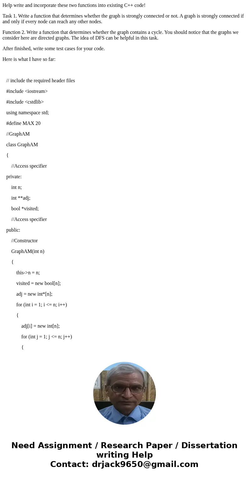 Help write and incorporate these two functions into existing C++ code! Task 1. Write a function that determines whether the graph is strongly connected or not.  Help write and incorporate these two functions into existing C++ code! Task 1. Write a function that determines whether the graph is strongly connected or not.