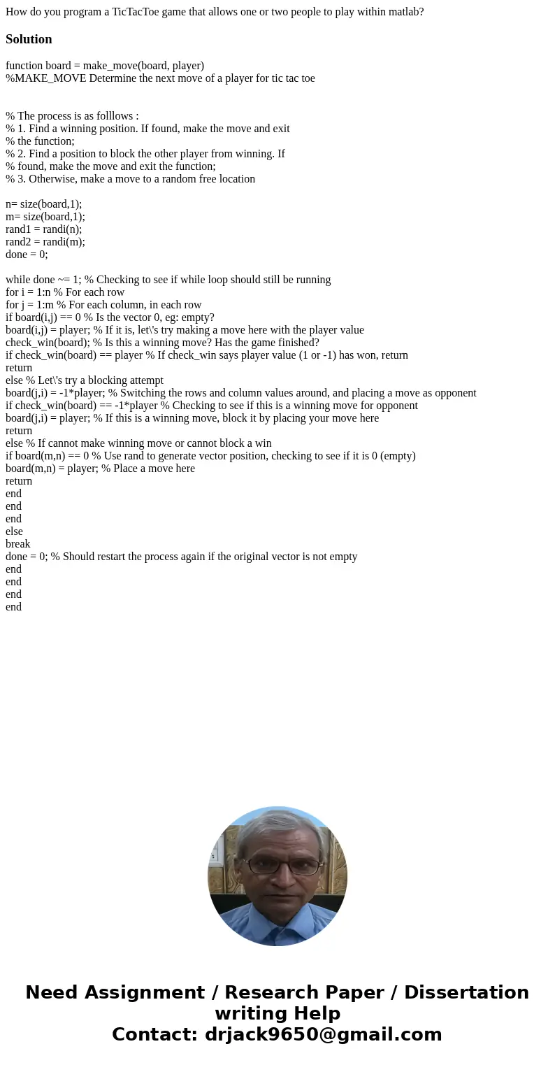 How do you program a TicTacToe game that allows one or two people to play within matlab?Solutionfunction board = make_move(board, player) %MAKE_MOVE Determine t