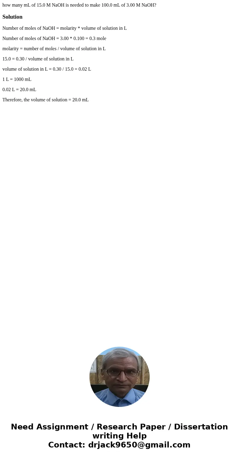 how many mL of 15.0 M NaOH is needed to make 100.0 mL of 3.00 M NaOH?SolutionNumber of moles of NaOH = molarity * volume of solution in L Number of moles of NaO how many mL of 15.0 M NaOH is needed to make 100.0 mL of 3.00 M NaOH?SolutionNumber of moles of NaOH = molarity * volume of solution in L Number of moles of NaO