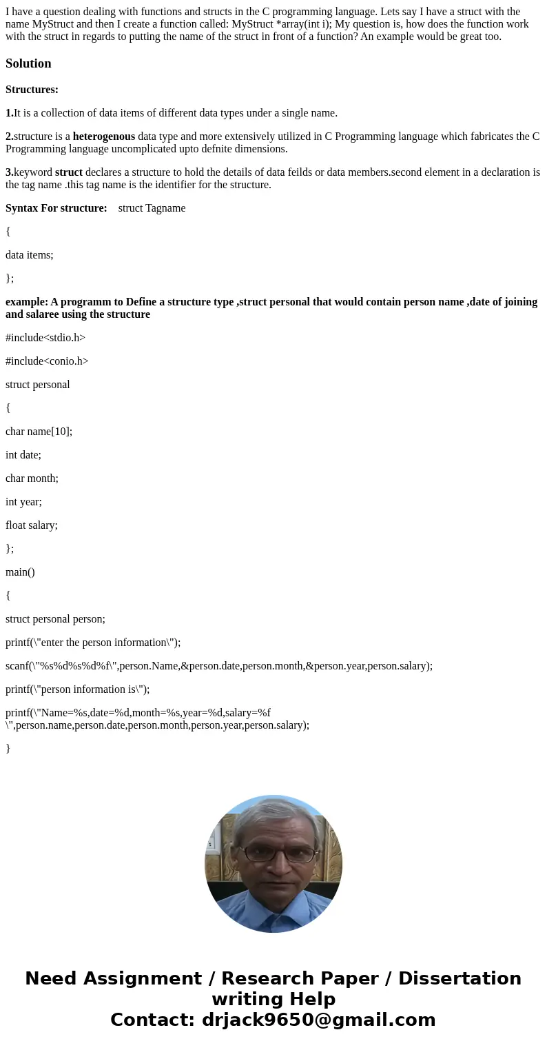 I have a question dealing with functions and structs in the C programming language. Lets say I have a struct with the name MyStruct and then I create a function I have a question dealing with functions and structs in the C programming language. Lets say I have a struct with the name MyStruct and then I create a function