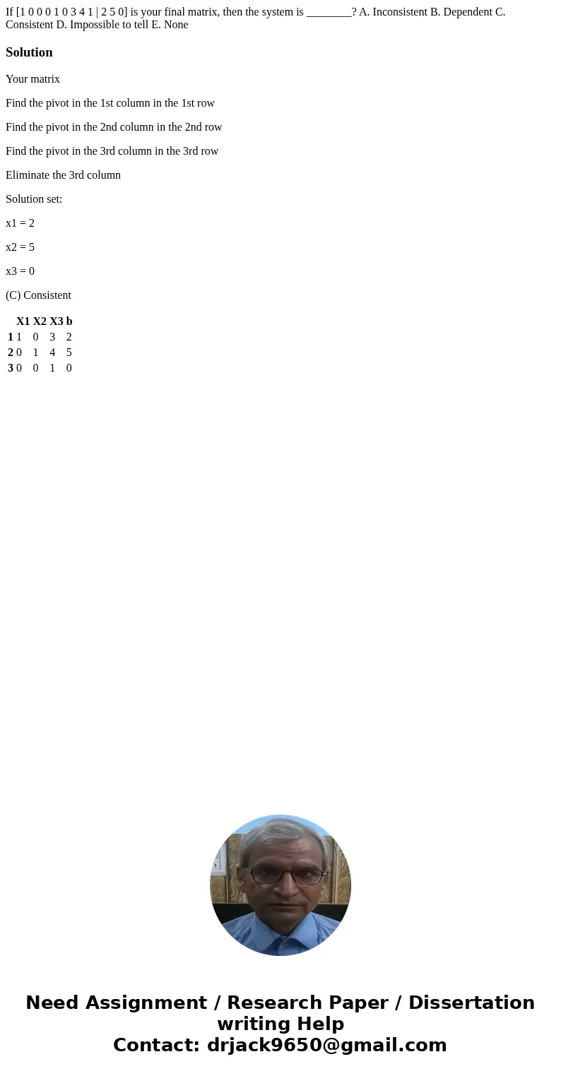  If [1 0 0 0 1 0 3 4 1 | 2 5 0] is your final matrix, then the system is ________? A. Inconsistent B. Dependent C. Consistent D. Impossible to tell E. NoneSolut