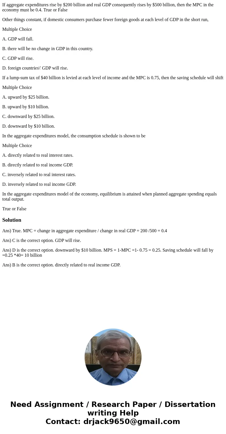 If aggregate expenditures rise by $200 billion and real GDP consequently rises by $500 billion, then the MPC in the economy must be 0.4. True or False Other thi