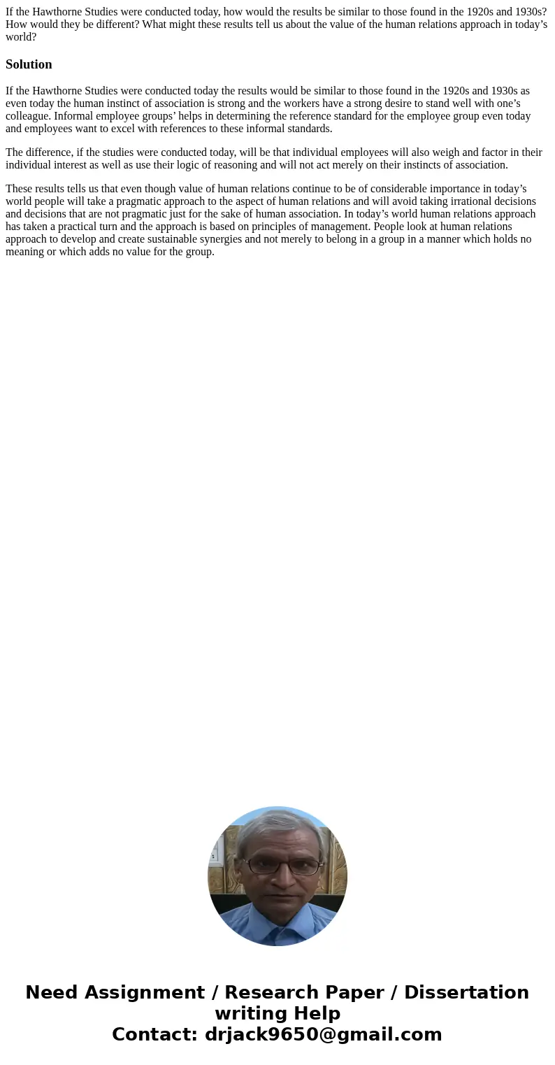 If the Hawthorne Studies were conducted today, how would the results be similar to those found in the 1920s and 1930s? How would they be different? What might t If the Hawthorne Studies were conducted today, how would the results be similar to those found in the 1920s and 1930s? How would they be different? What might t