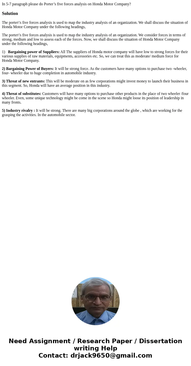 In 5-7 paragraph please do Porter’s five forces analysis on Honda Motor Company?SolutionThe porter\'s five forces analysis is used to map the industry analysis 
