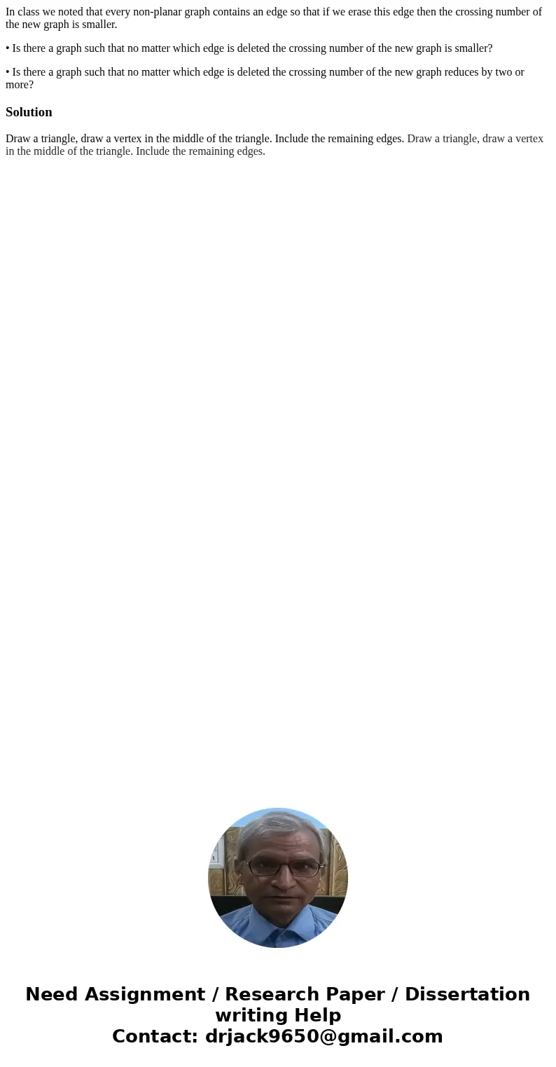 In class we noted that every non-planar graph contains an edge so that if we erase this edge then the crossing number of the new graph is smaller. • Is there a 