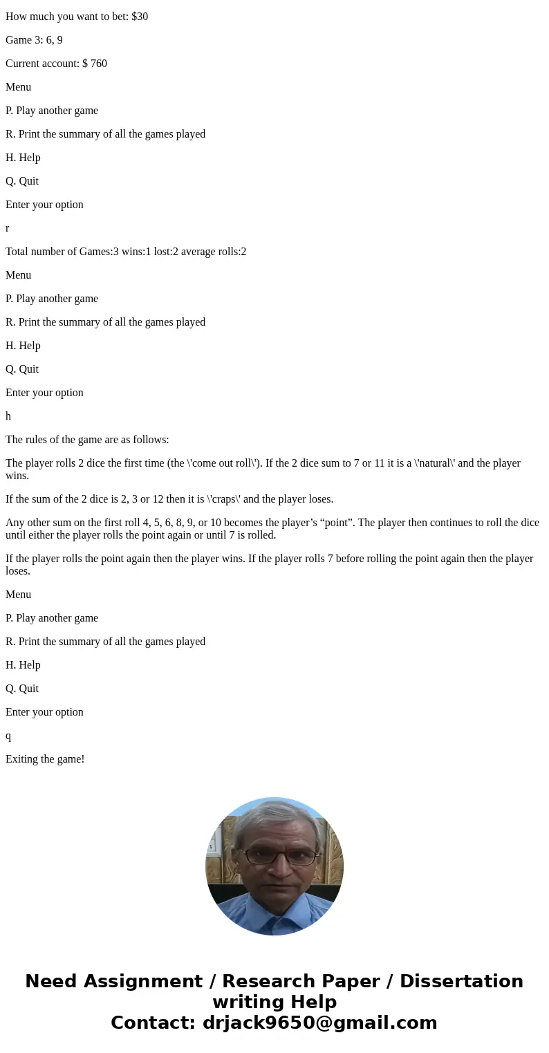 In Java Please. Objectives: Random Class and Flow of control. Description: Craps is a popular gambling game. The rules of the game are as follows: The player ro In Java Please. Objectives: Random Class and Flow of control. Description: Craps is a popular gambling game. The rules of the game are as follows: The player ro