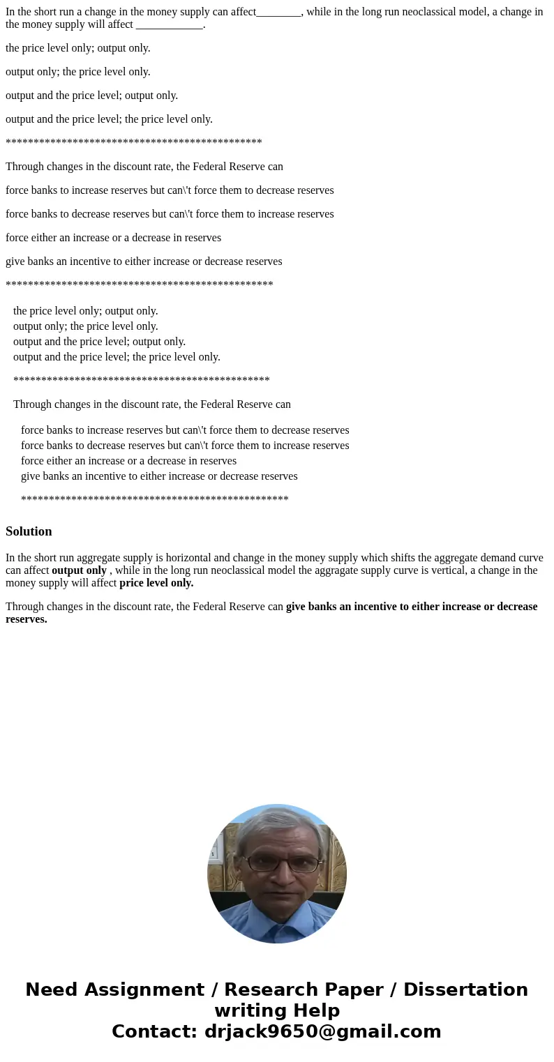 In the short run a change in the money supply can affect________, while in the long run neoclassical model, a change in the money supply will affect ___________