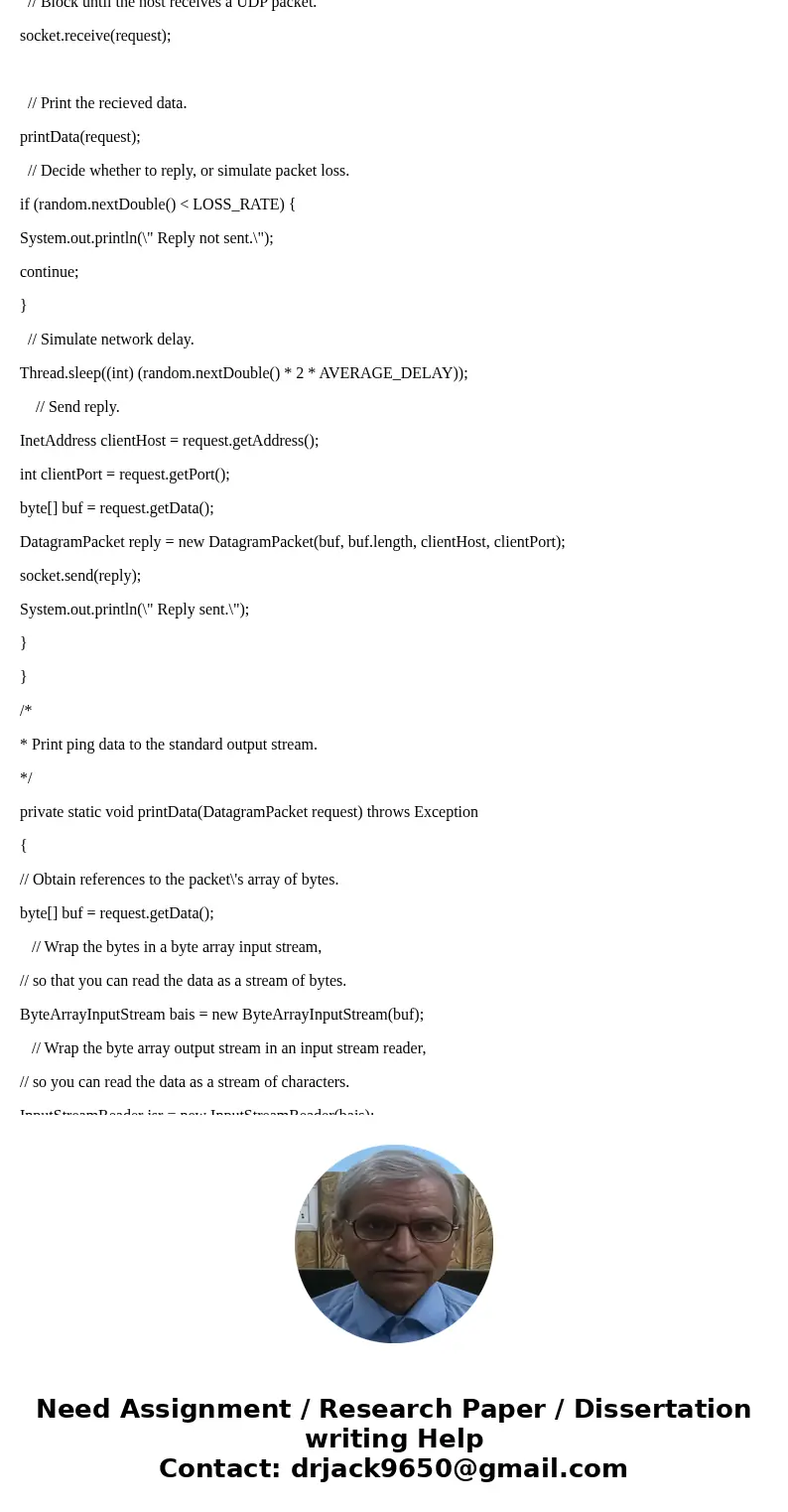 In this project you will create a pair of Ping Client/Server program built on UDP in java. Your ping program is to send 10 ping messages to the target server ov