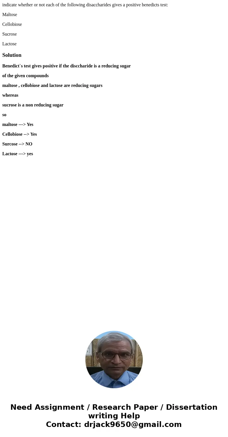 indicate whether or not each of the following disaccharides gives a positive benedicts test: Maltose Cellobiose Sucrose LactoseSolutionBenedict`s test gives pos