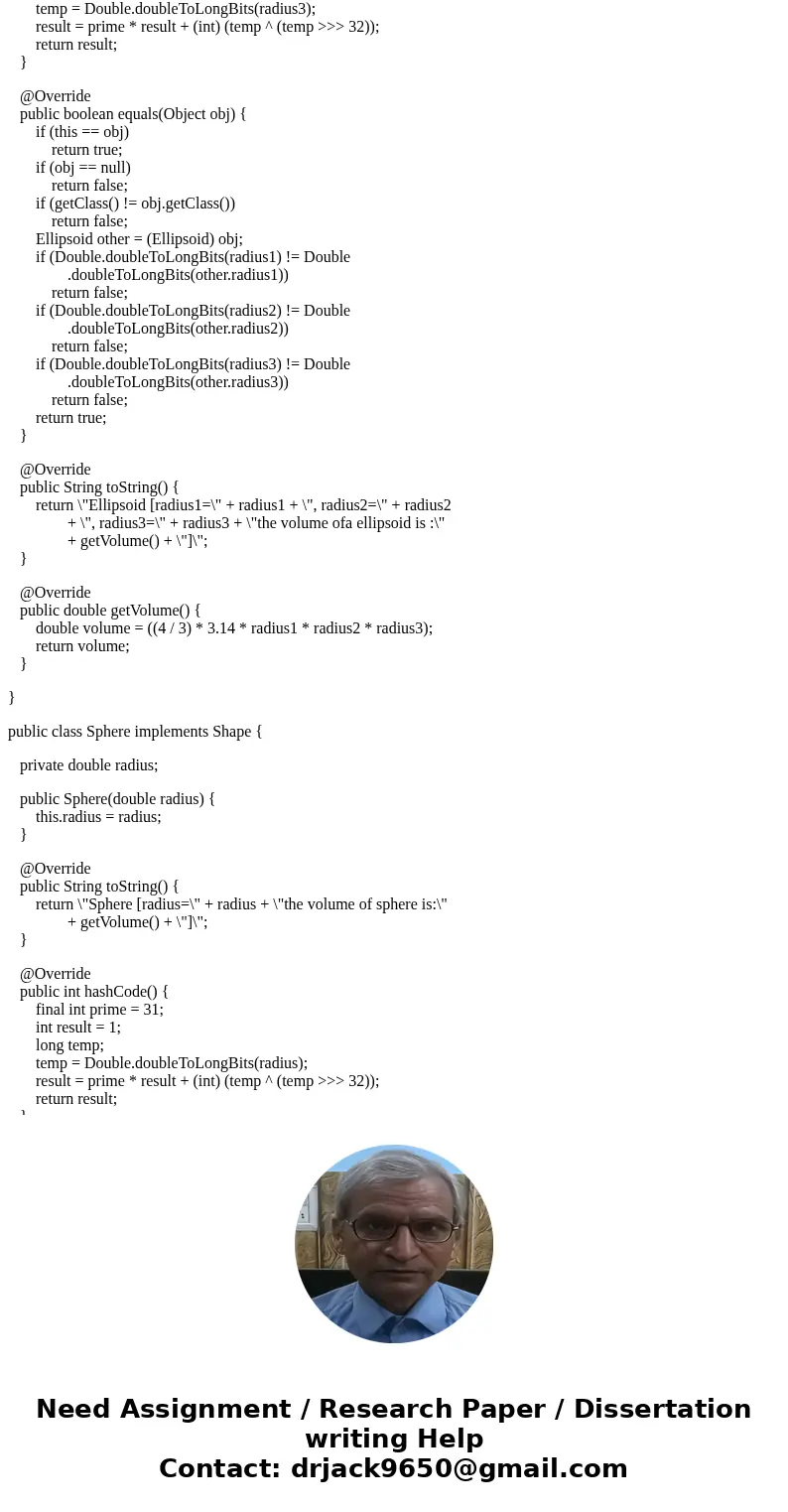 Java Program Please read very carefully. Required Formulas: Cone Volume: 1/3 r^2 h Ellipsoid Volume: 4/3 r1 r2 r3 Sphere Volume: 4/3 r^3 ----------------------- Java Program Please read very carefully. Required Formulas: Cone Volume: 1/3 r^2 h Ellipsoid Volume: 4/3 r1 r2 r3 Sphere Volume: 4/3 r^3 -----------------------