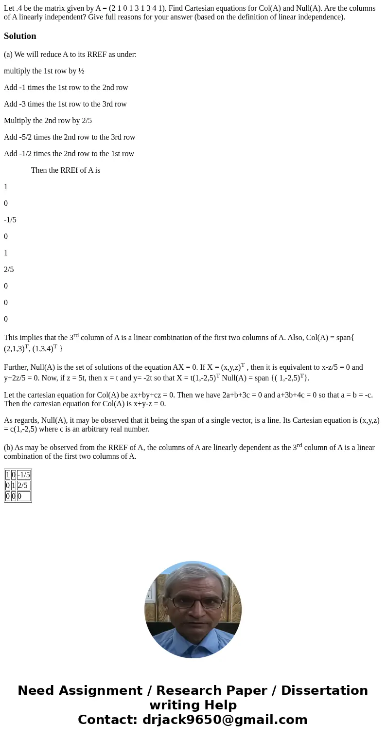 Let .4 be the matrix given by A = (2 1 0 1 3 1 3 4 1). Find Cartesian equations for Col(A) and Null(A). Are the columns of A linearly independent? Give full re  Let .4 be the matrix given by A = (2 1 0 1 3 1 3 4 1). Find Cartesian equations for Col(A) and Null(A). Are the columns of A linearly independent? Give full re
