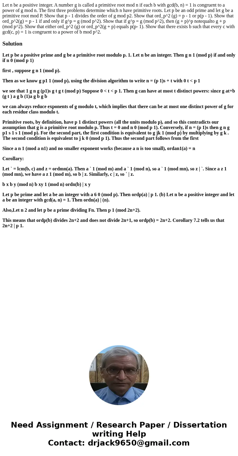 Let n be a positive integer. A number g is called a primitive root mod n if each b with gcd(b, n) = 1 is congruent to a power of g mod n. The first three probl  Let n be a positive integer. A number g is called a primitive root mod n if each b with gcd(b, n) = 1 is congruent to a power of g mod n. The first three probl