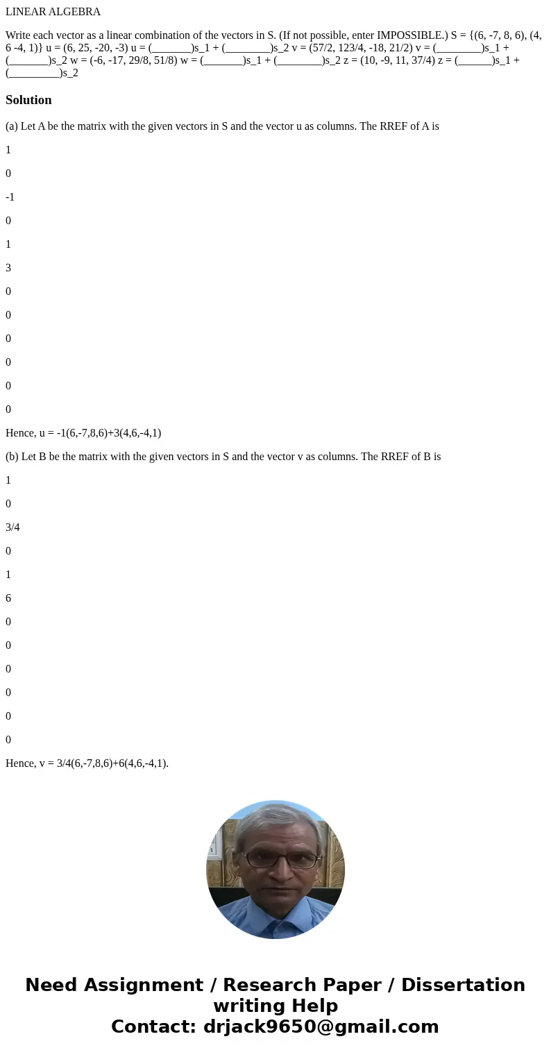 LINEAR ALGEBRA Write each vector as a linear combination of the vectors in S. (If not possible, enter IMPOSSIBLE.) S = {(6, -7, 8, 6), (4, 6 -4, 1)} u = (6, 25, LINEAR ALGEBRA Write each vector as a linear combination of the vectors in S. (If not possible, enter IMPOSSIBLE.) S = {(6, -7, 8, 6), (4, 6 -4, 1)} u = (6, 25,