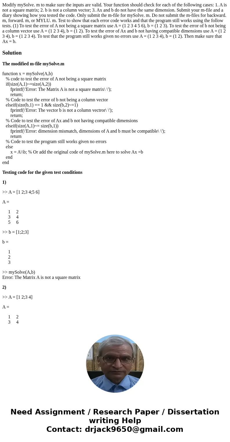 Modify mySolve. m to make sure the inputs are valid. Your function should check for each of the following cases: 1. A is not a square matrix; 2. b is not a col  Modify mySolve. m to make sure the inputs are valid. Your function should check for each of the following cases: 1. A is not a square matrix; 2. b is not a col