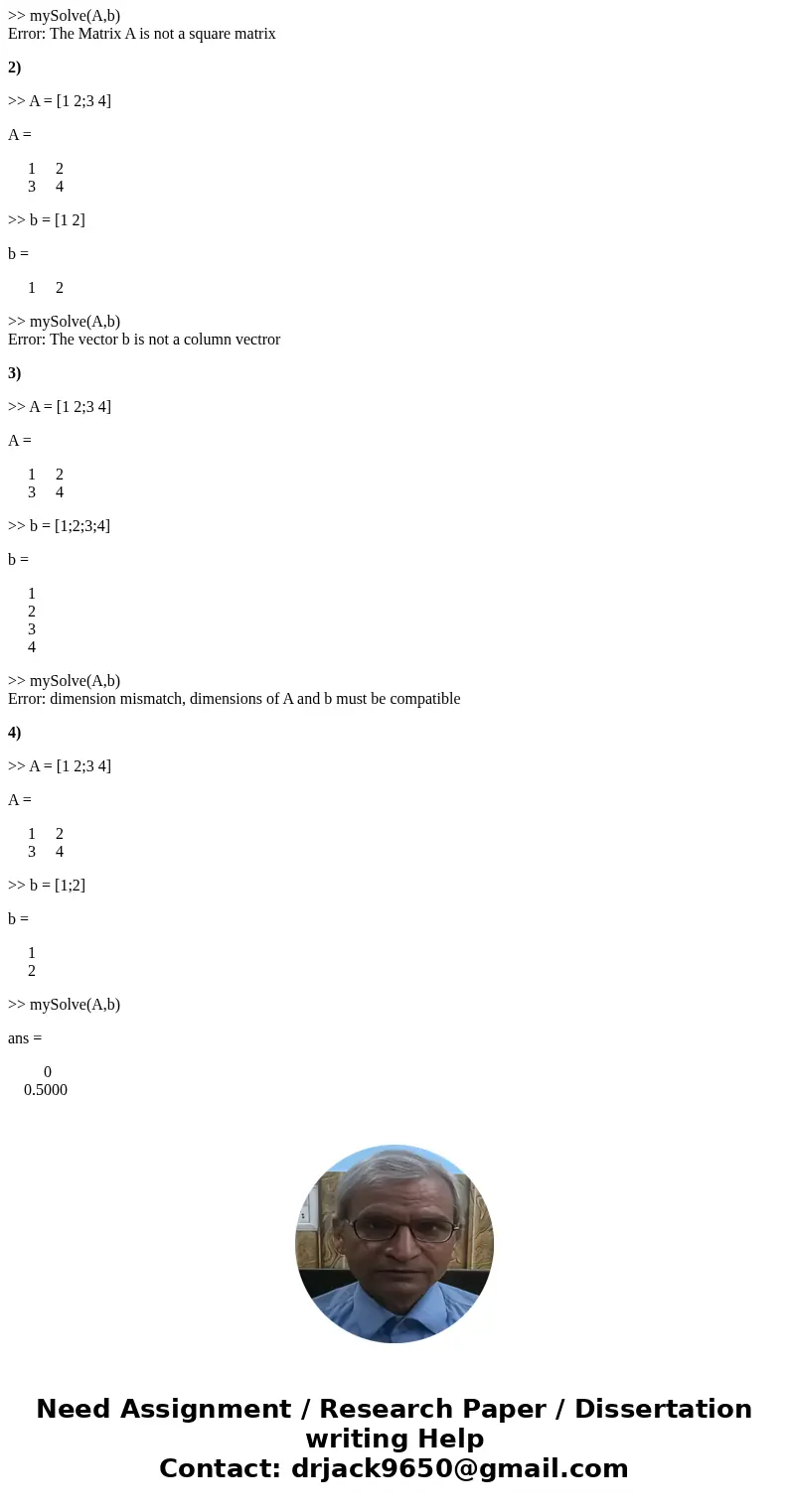 Modify mySolve. m to make sure the inputs are valid. Your function should check for each of the following cases: 1. A is not a square matrix; 2. b is not a col  Modify mySolve. m to make sure the inputs are valid. Your function should check for each of the following cases: 1. A is not a square matrix; 2. b is not a col