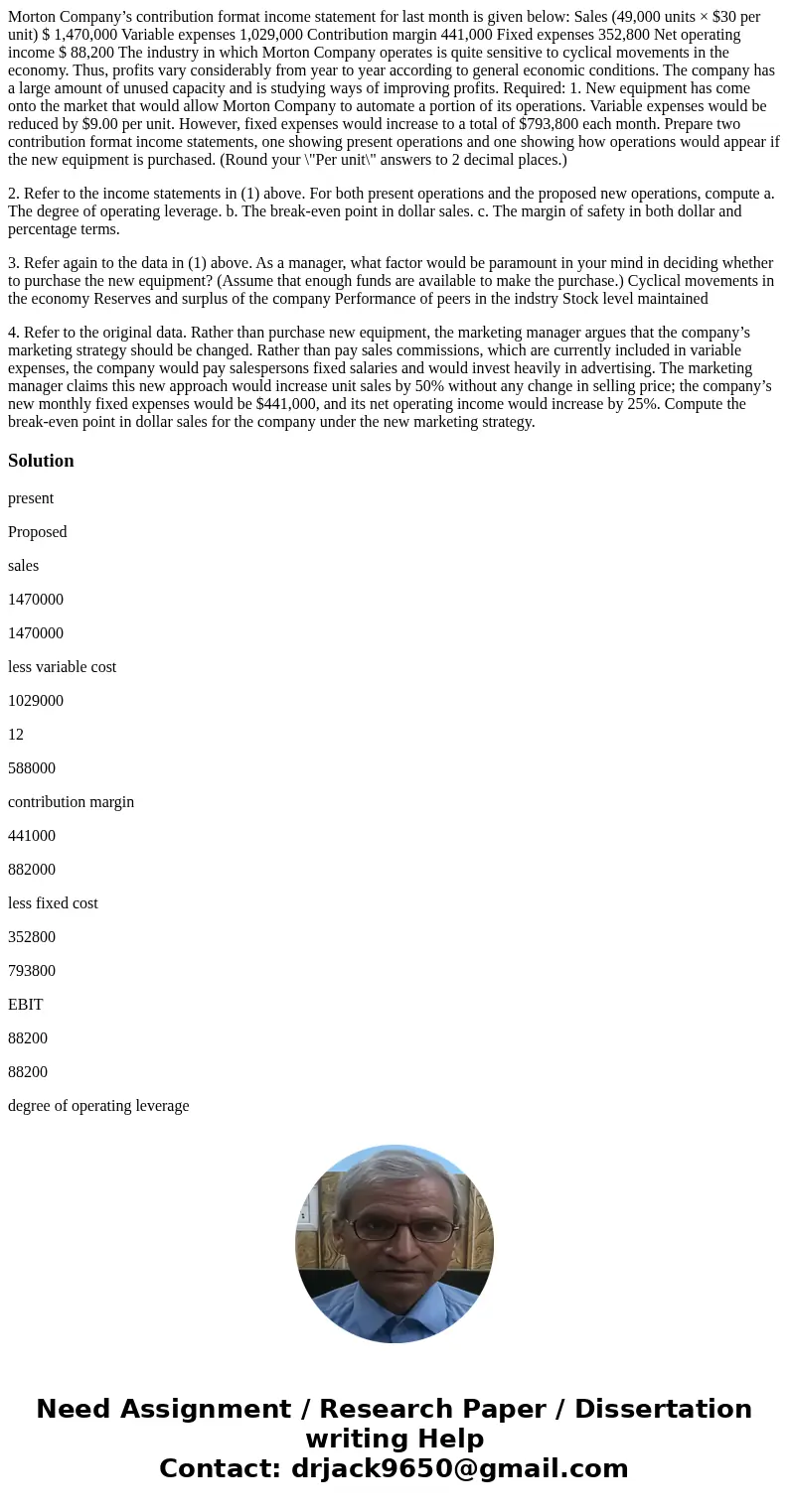 Morton Company’s contribution format income statement for last month is given below: Sales (49,000 units × $30 per unit) $ 1,470,000 Variable expenses 1,029,000