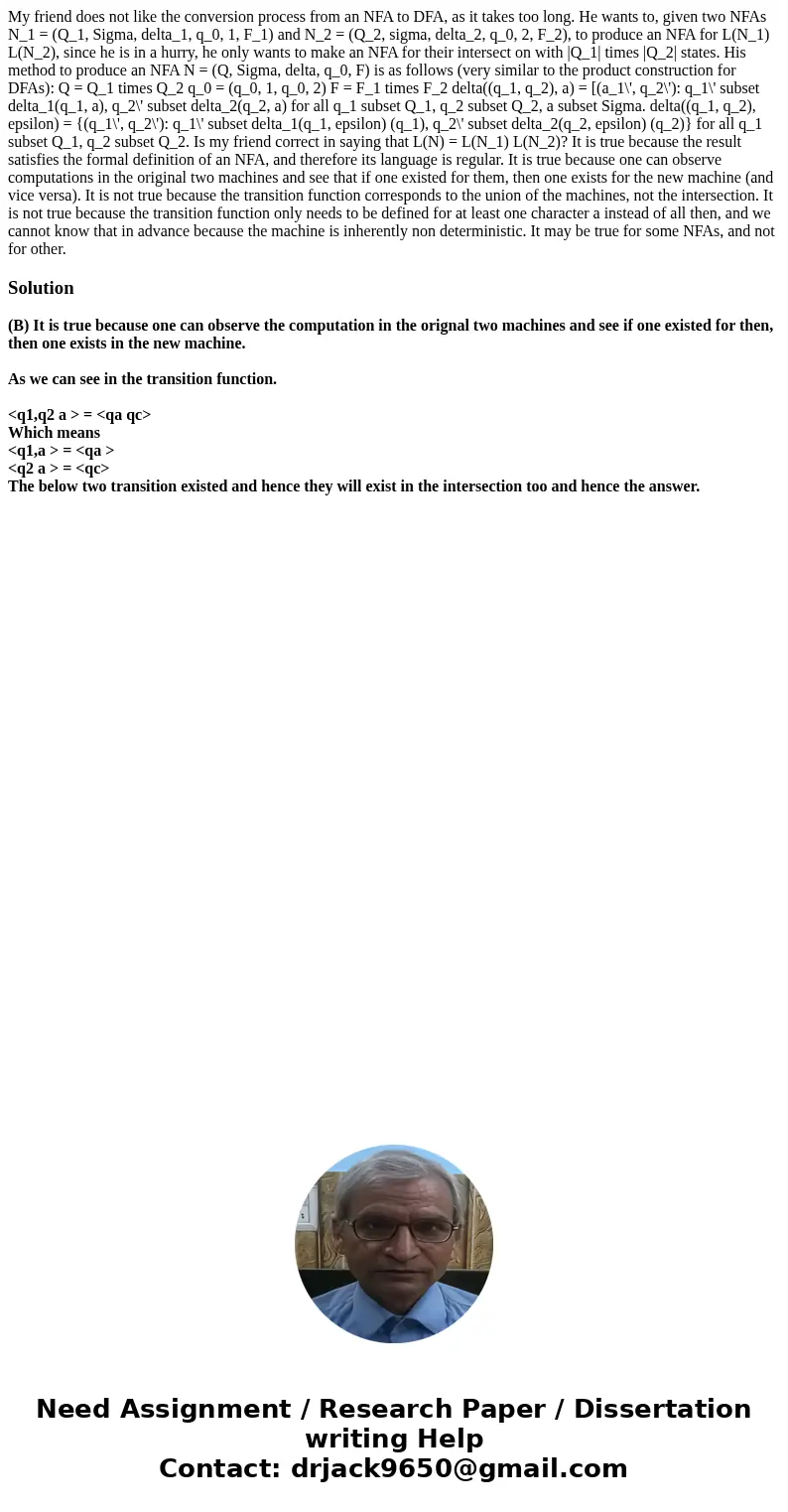  My friend does not like the conversion process from an NFA to DFA, as it takes too long. He wants to, given two NFAs N_1 = (Q_1, Sigma, delta_1, q_0, 1, F_1) a