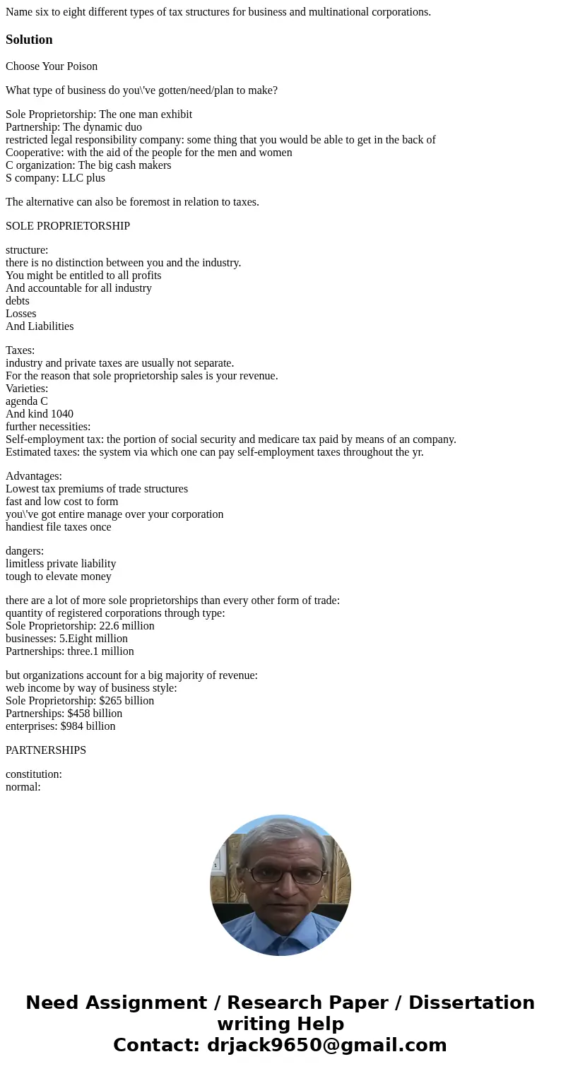 Name six to eight different types of tax structures for business and multinational corporations.SolutionChoose Your Poison What type of business do you\'ve gott