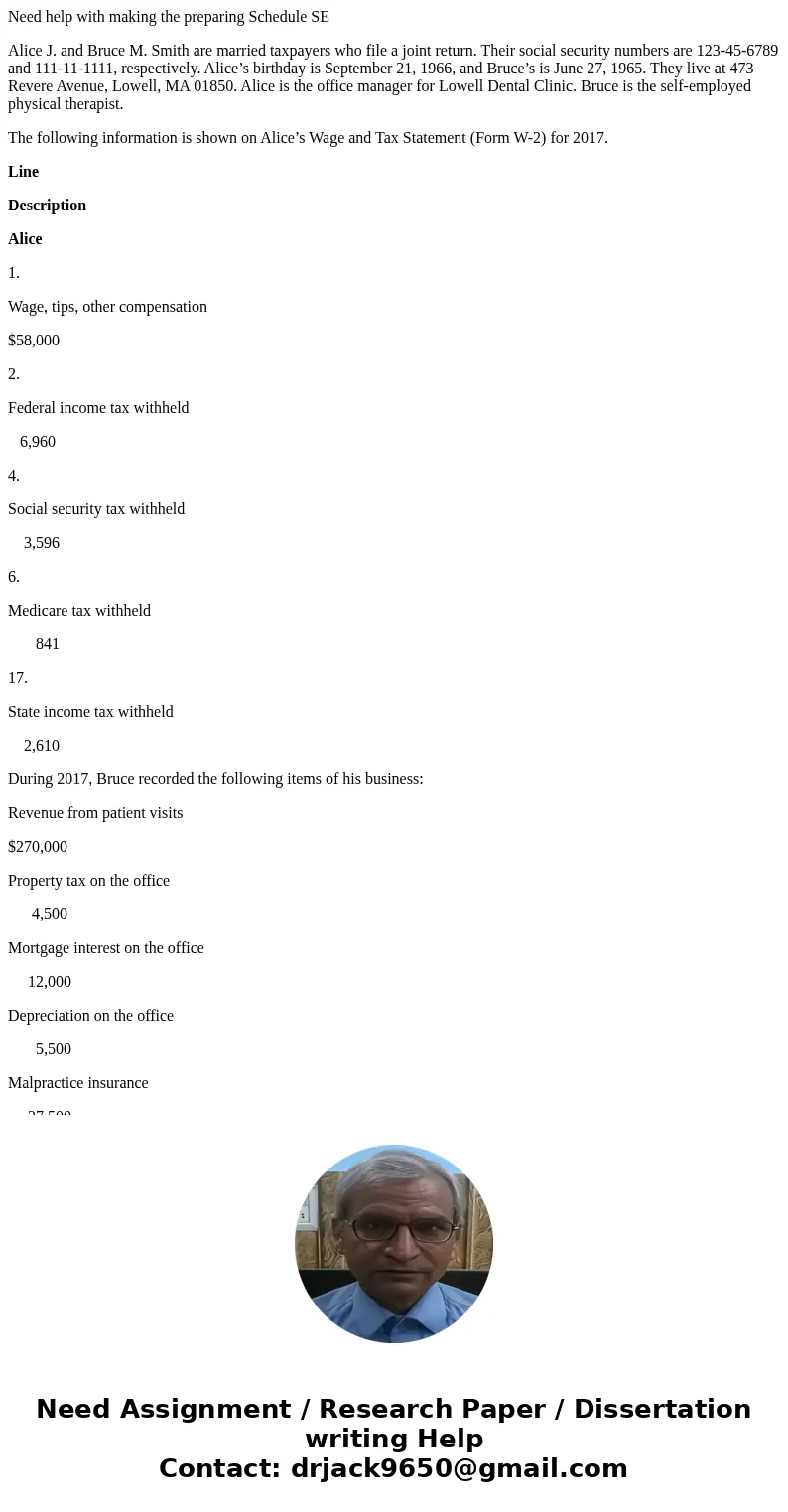 Need help with making the preparing Schedule SE Alice J. and Bruce M. Smith are married taxpayers who file a joint return. Their social security numbers are 123 Need help with making the preparing Schedule SE Alice J. and Bruce M. Smith are married taxpayers who file a joint return. Their social security numbers are 123