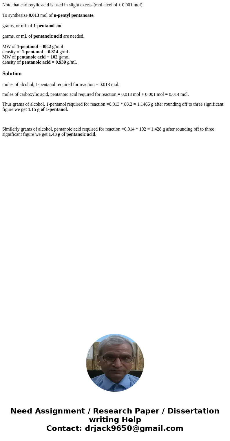Note that carboxylic acid is used in slight excess (mol alcohol + 0.001 mol). To synthesize 0.013 mol of n-pentyl pentanoate, grams, or mL of 1-pentanol and gra