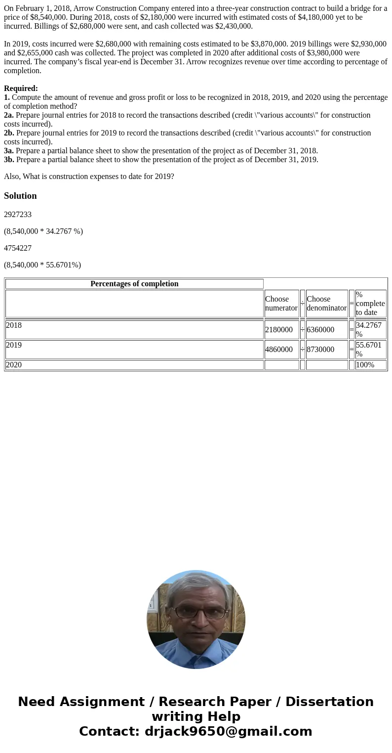 On February 1, 2018, Arrow Construction Company entered into a three-year construction contract to build a bridge for a price of $8,540,000. During 2018, costs 