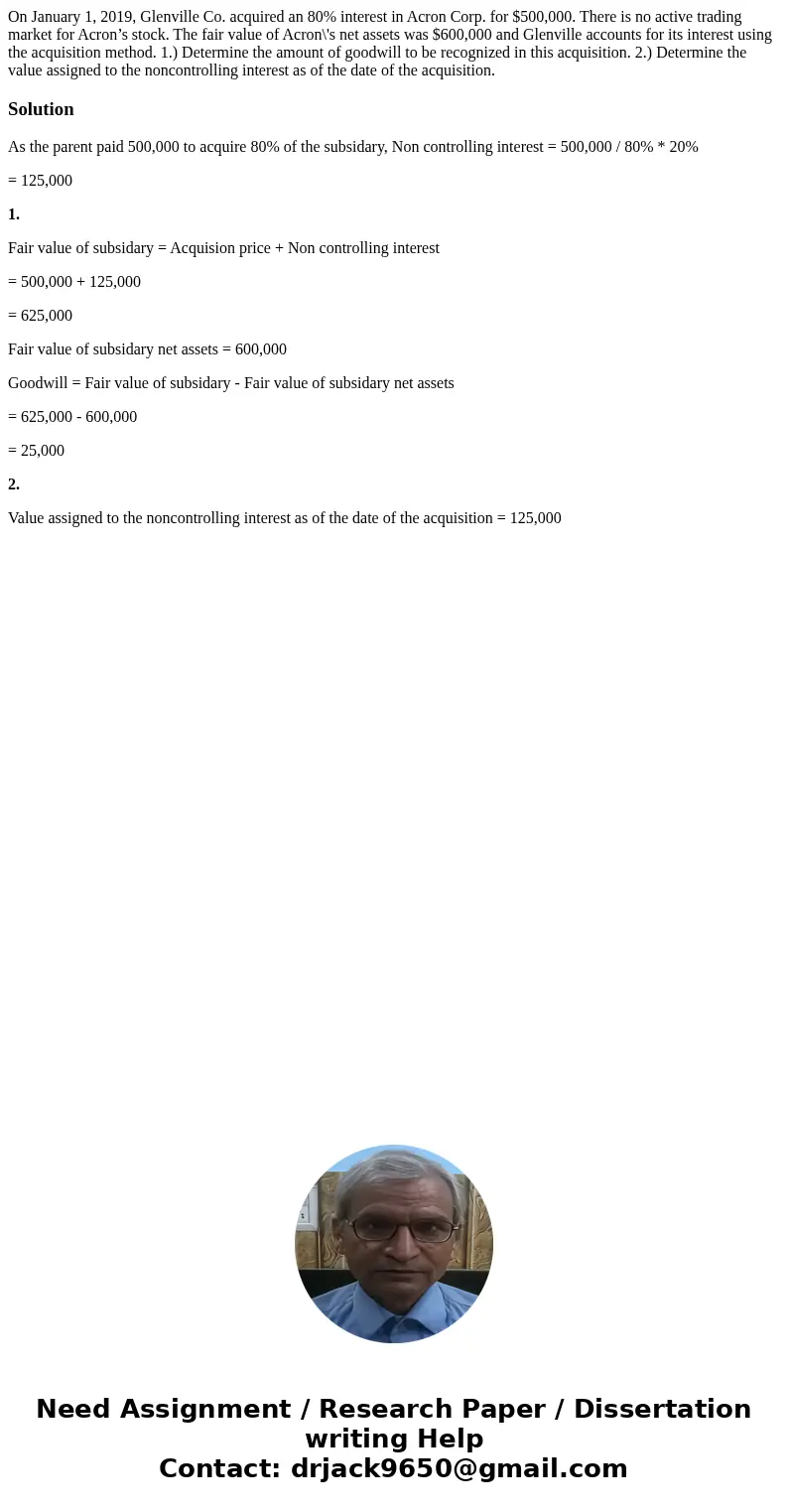 On January 1, 2019, Glenville Co. acquired an 80% interest in Acron Corp. for $500,000. There is no active trading market for Acron’s stock. The fair value of A