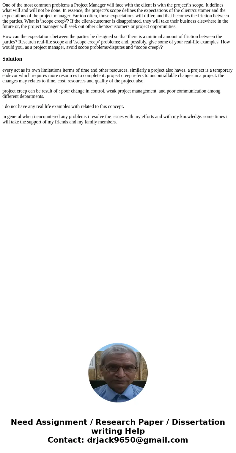 One of the most common problems a Project Manager will face with the client is with the project\'s scope. It defines what will and will not be done. In essence,