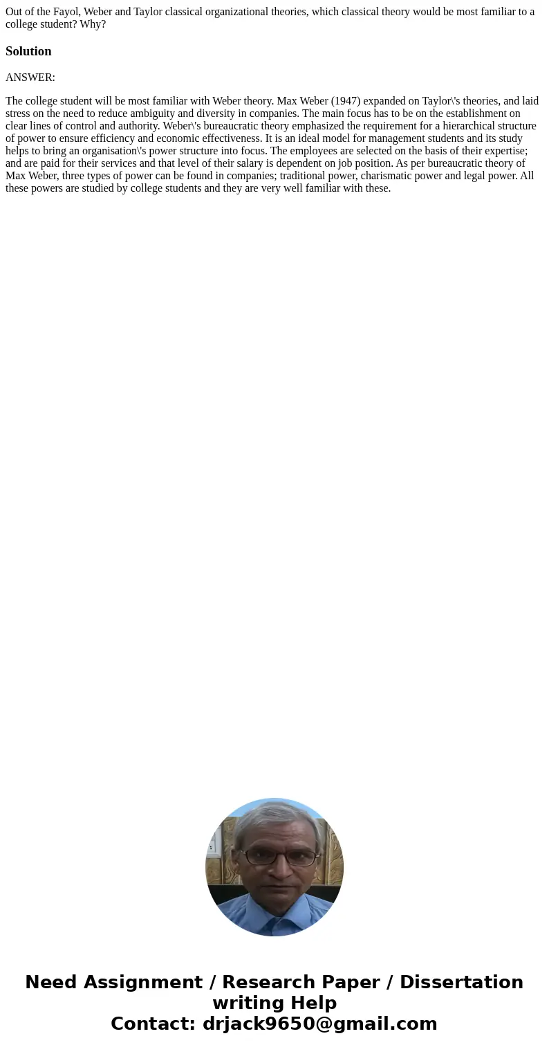 Out of the Fayol, Weber and Taylor classical organizational theories, which classical theory would be most familiar to a college student? Why?SolutionANSWER: Th Out of the Fayol, Weber and Taylor classical organizational theories, which classical theory would be most familiar to a college student? Why?SolutionANSWER: Th