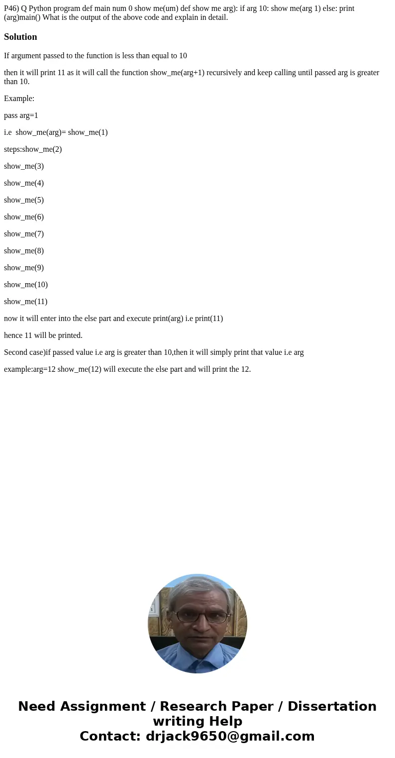 P46) Q Python program def main num 0 show me(um) def show me arg): if arg 10: show me(arg 1) else: print (arg)main() What is the output of the above code and e  P46) Q Python program def main num 0 show me(um) def show me arg): if arg 10: show me(arg 1) else: print (arg)main() What is the output of the above code and e
