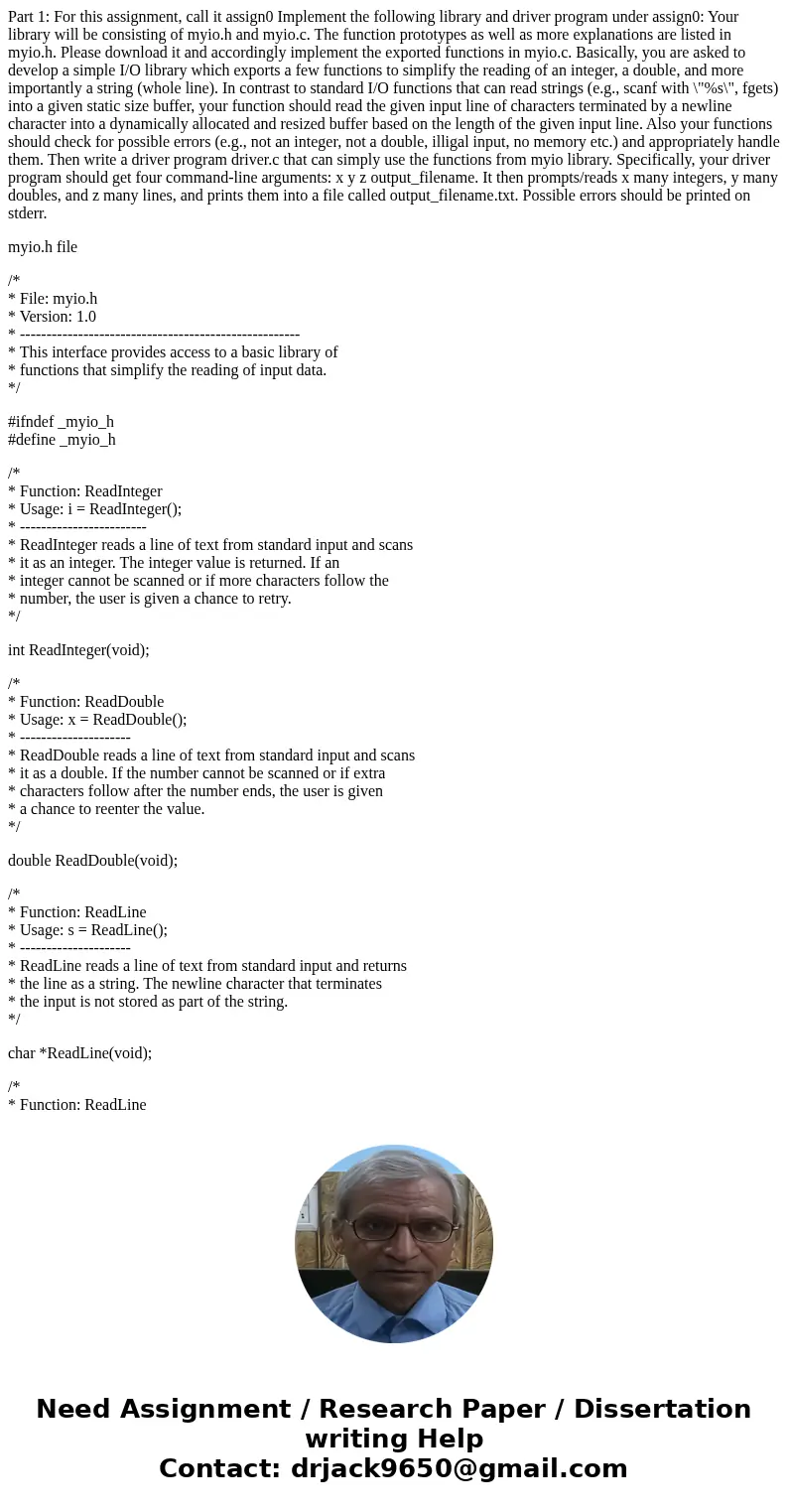 Part 1: For this assignment, call it assign0 Implement the following library and driver program under assign0: Your library will be consisting of myio.h and myi Part 1: For this assignment, call it assign0 Implement the following library and driver program under assign0: Your library will be consisting of myio.h and myi