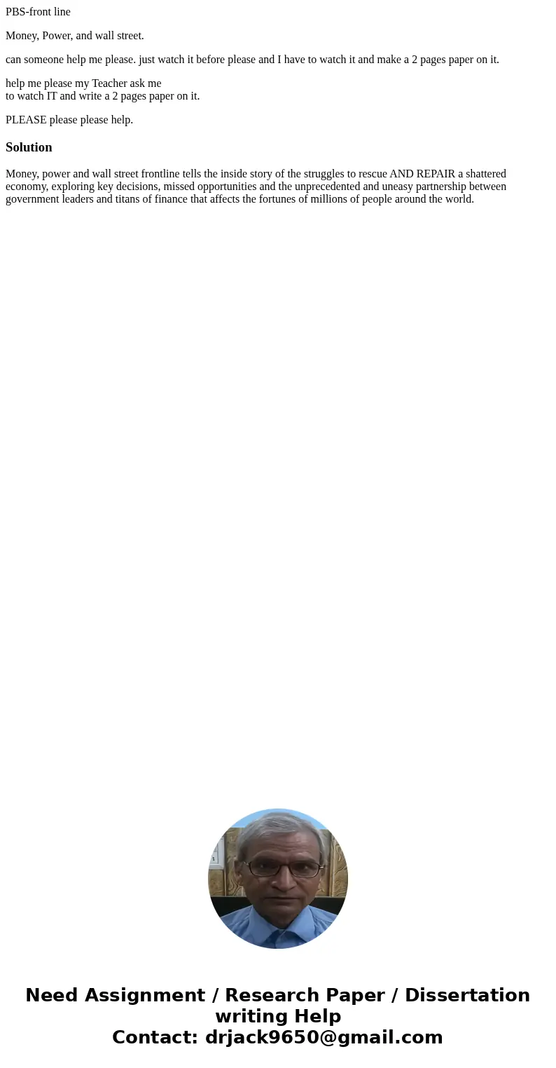 PBS-front line Money, Power, and wall street. can someone help me please. just watch it before please and I have to watch it and make a 2 pages paper on it. hel